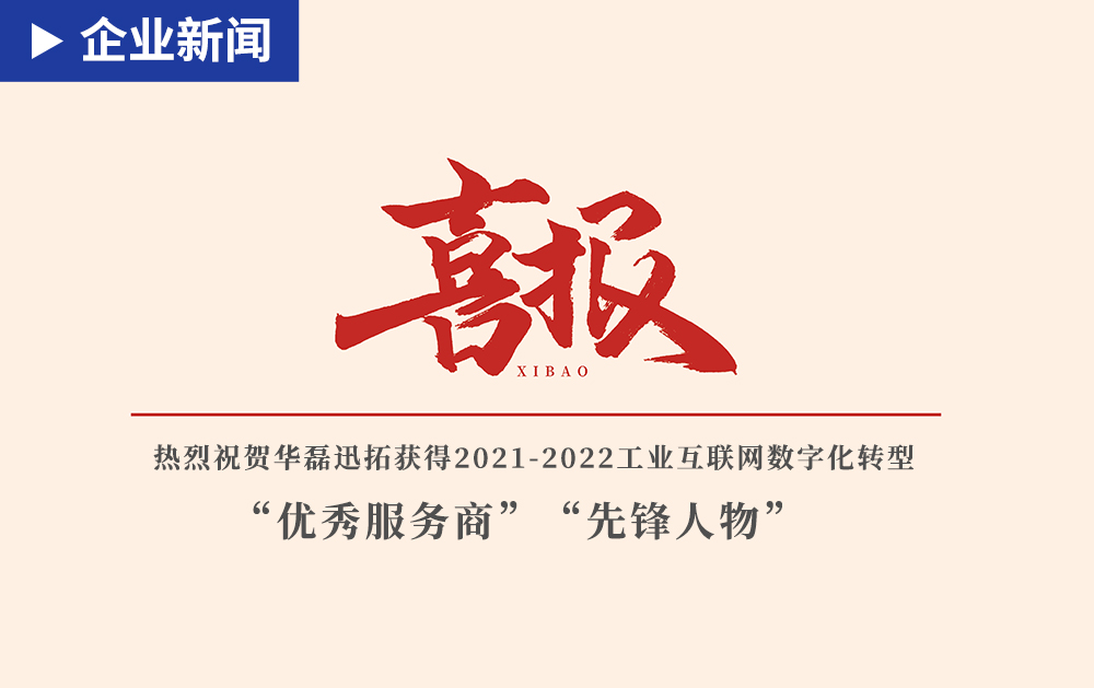 「企業(yè)新聞」贊贊贊！華磊迅拓榮獲2021-2022工業(yè)互聯(lián)網(wǎng)數(shù)字化轉(zhuǎn)型“優(yōu)秀服務(wù)商”“先鋒人物”獎項